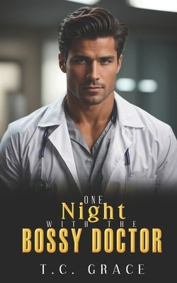 One Night with the Bossy Doctor: An Enemies to Lovers Romance by Grace, T. C.