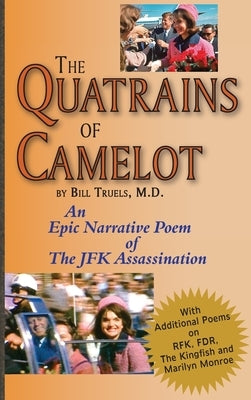 The Quatrains of Camelot: An Epic Narrative Poem of the JFK Assassination by Truels, Bill