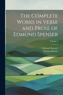 The Complete Works in Verse and Prose of Edmund Spenser; Volume 4 by Spenser, Edmund