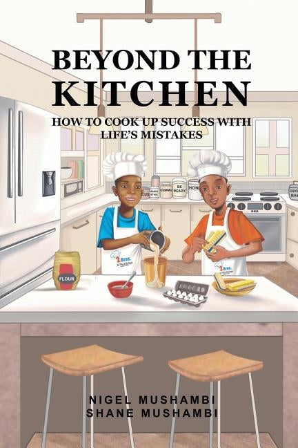 Beyond The Kitchen: How to Cook up Success with Life's Mistakes by Mushambi, Shane