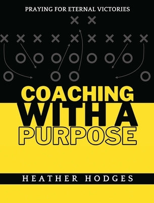 Coaching With a Purpose: Praying for Eternal Victories by Hodges, Heather