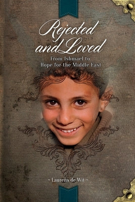 Rejected and Loved: From Ishmael to Hope for the Middle East by Wit, Laurens de