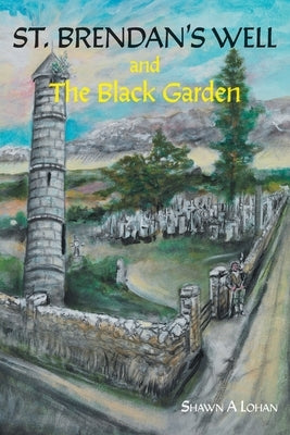 St. Brendan's Well and The Black Garden by Lohan, Shawn A.