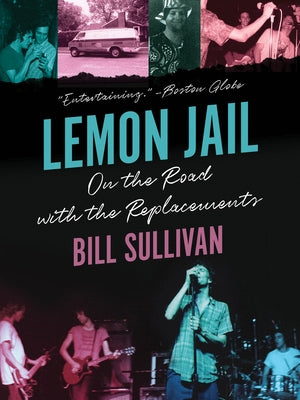 Lemon Jail: On the Road with the Replacements by Sullivan, Bill