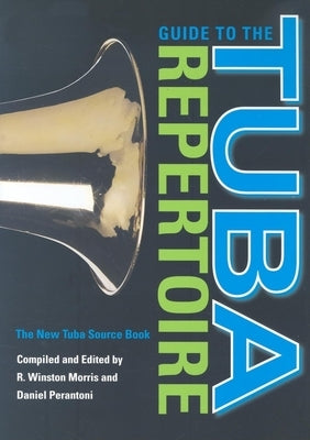 Guide to the Tuba Repertoire, Second Edition: The New Tuba Source Book by Morris, R. Winston