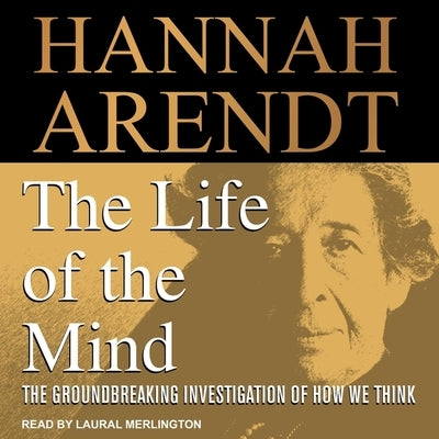 The Life of the Mind by Arendt, Hannah