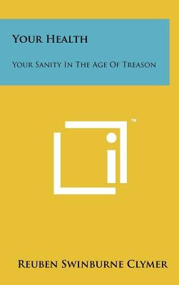 Your Health: Your Sanity In The Age Of Treason by Clymer, Reuben Swinburne