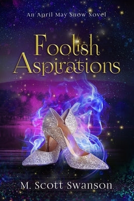 Foolish Aspirations; April May Snow Psychic Mystery Novel #1: A Paranormal Single Young Woman Adventure Novel by Swanson, M. Scott