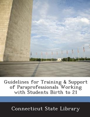 Guidelines for Training & Support of Paraprofessionals Working with Students Birth to 21 by Connecticut State Library