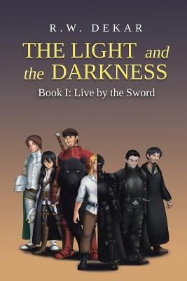 The Light and the Darkness: Live By the Sword by Dekar, R. W.