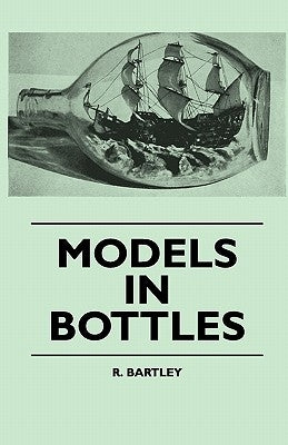 Models in Bottles by Bartley, R.