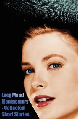 Lucy Maud Montgomery - Collected Short Stories by Montgomery, Lucy Maud