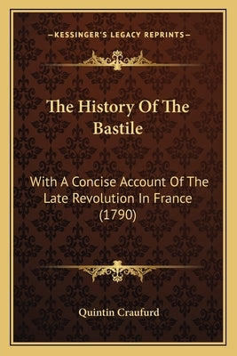 The History Of The Bastile: With A Concise Account Of The Late Revolution In France (1790) by Craufurd, Quintin