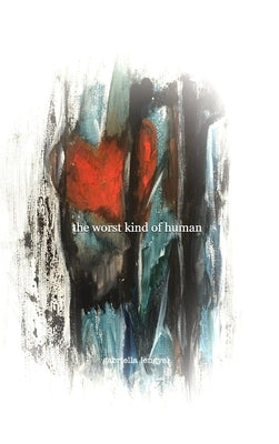 The worst kind of human: a poetry collective by Lengyel, Gabriella