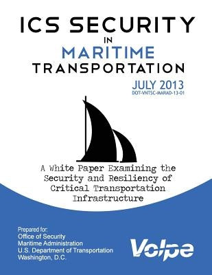 ICS Security in Maritime Transportation: A White Paper Examining the Security and Resiliency of Critical Transportation Infrastructure by U. S. Department of Transportation