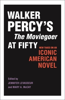 Walker Percy's the Moviegoer at Fifty: New Takes on an Iconic American Novel by Levasseur, Jennifer