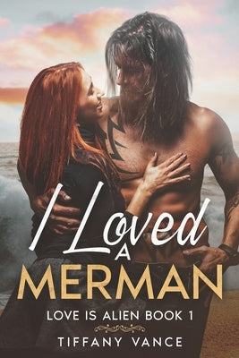 I Loved a Merman: Love is Alien Book 1 by Vance, Tiffany