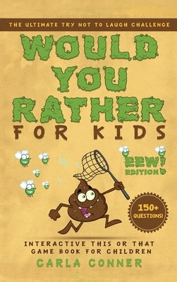 Would You Rather for Kids: The Ultimate Try Not to Laugh Challenge, Interactive This or That Game Book for Children (EWW Edition!) by Conner, Carla