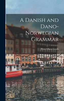 A Danish and Dano-Norwegian Grammar by Groth, Peter Olsen