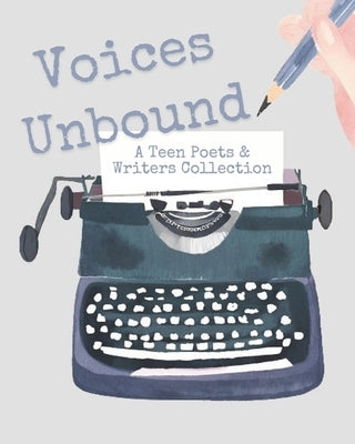 Voices Unbound: A Teen Poets & Writers Collection by Writers, Roaring Fork Valley Teen Poe