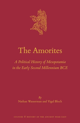 The Amorites: A Political History of Mesopotamia in the Early Second Millennium Bce by Wasserman, Nathan