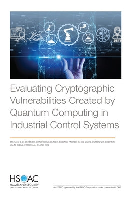 Evaluating Cryptographic Vulnerabilities Created by Quantum Computing in Industrial Control Systems by Vermeer, Michael J. D.