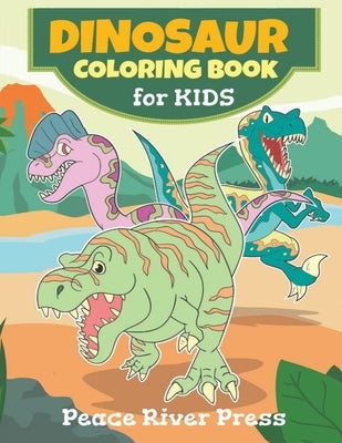 Dinosaur Coloring Book For Kids: Great Gift For Girls, Boys, Preschoolers - All Kids 3-8 by Press, Peace River