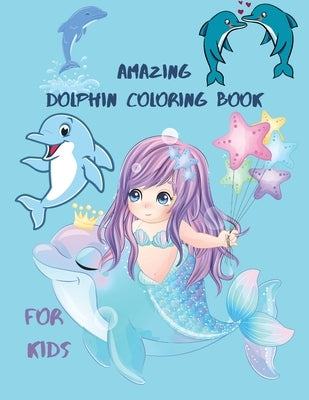 Amazing Dolphin Coloring Book For Kids: Large Stress Relieving, Relaxing Coloring Book For Kids.Dolphin Coloring Book For Kids Ages 3-6,4-10. by Cosmina, Crispy