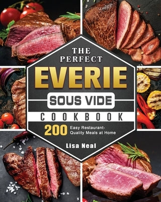 The Perfect EVERIE Sous Vide Cookbook: 200 Easy Restaurant-Quality Meals at Home by Neal, Lisa