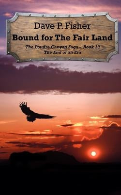 Bound for the Fair Land: The End of an Era by Fisher, Dave P.