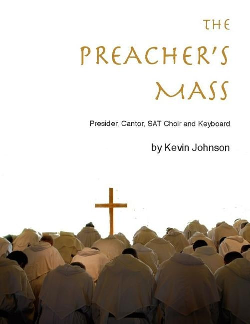 The Preacher's Mass: A Catholic Mass Setting for Presider, Cantor, Choir, Piano and Guitar by Johnson, Kevin Phiilip