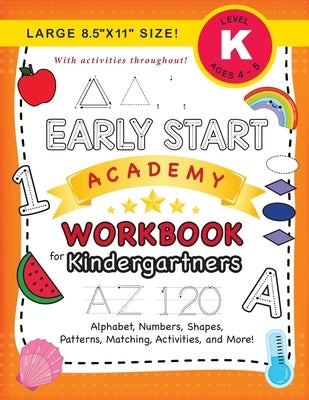 Early Start Academy Workbook for Kindergartners: (Ages 5-6) Alphabet, Numbers, Shapes, Sizes, Patterns, Matching, Activities, and More! (Large 8.5x11 by Dick, Lauren