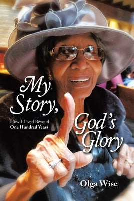 My Story, God's Glory: How I Lived Beyond One Hundred Years by Wise, Olga