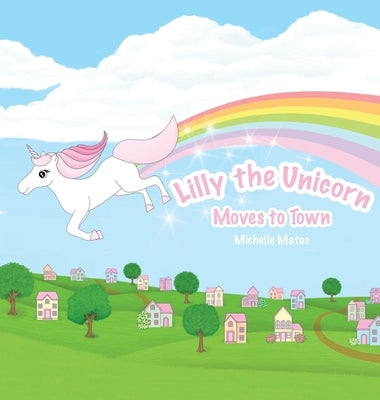 Lilly The Unicorn: Moves to Town by Matos, Michelle