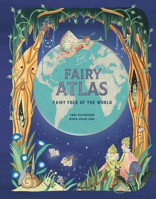 The Fairy Atlas: Fairy Folk of the World by Claybourne, Anna