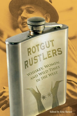 Rotgut Rustlers: Whiskey, Women, and Wild Times in the West by Turner, Erin H.