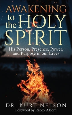 Awakening to the Holy Spirit: His Person, Presence, Power, and Purpose in Our Lives by Nelson, Kurt