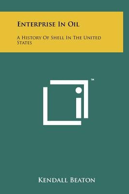 Enterprise In Oil: A History Of Shell In The United States by Beaton, Kendall