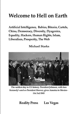 Welcome to Hell on Earth: Artificial Intelligence, Babies, Bitcoin, Cartels, China, Democracy, Diversity, Dysgenics, Equality, Hackers, Human Ri by Starks, Michael