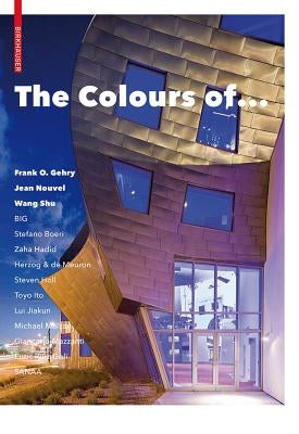 The Colours of ...: Frank O. Gehry, Jean Nouvel, Wang Shu and Other Architects by Mattie, Erik