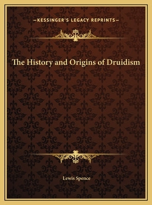 The History and Origins of Druidism by Spence, Lewis