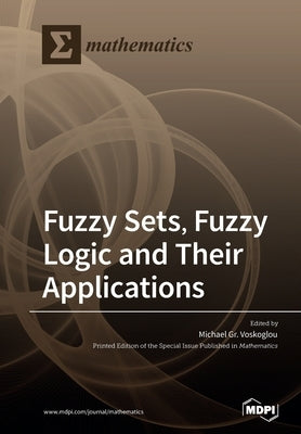 Fuzzy Sets, Fuzzy Logic and Their Applications by Voskoglou, Michael Gr