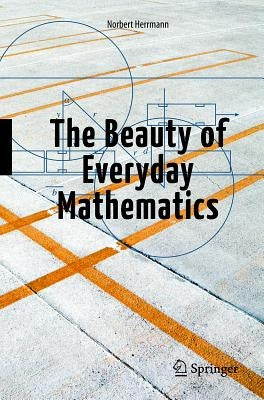 The Beauty of Everyday Mathematics by Herrmann, Norbert