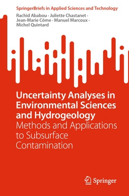 Uncertainty Analyses in Environmental Sciences and Hydrogeology: Methods and Applications to Subsurface Contamination by Ababou, Rachid