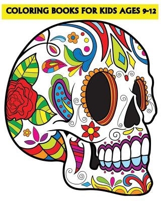 Coloring Books For Kids Ages 9-12: Beautiful Sugar Skulls That Make You Relax (Dia De Los Muertos) by Coloring Kids