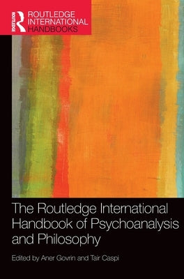 The Routledge International Handbook of Psychoanalysis and Philosophy by Govrin, Aner