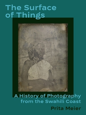 The Surface of Things: A History of Photography from the Swahili Coast by Meier, Prita