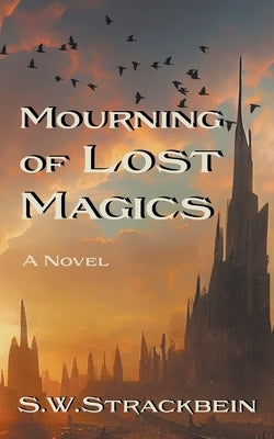 Mourning of Lost Magics by S. W. Strackbein