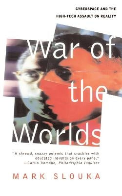 War of the Worlds: Cyberspace and the High-Tech Assault on Reality by Slouka, Mark