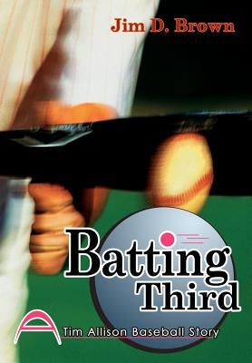 Batting Third: (A Tim Allison Baseball Story) by Brown, Jim D.